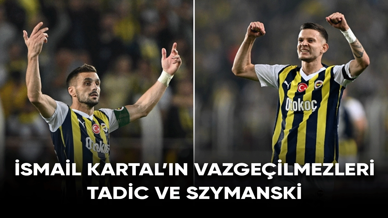İsmail Kartal'ın vazgeçilmezleri Tadic ve Szymanski