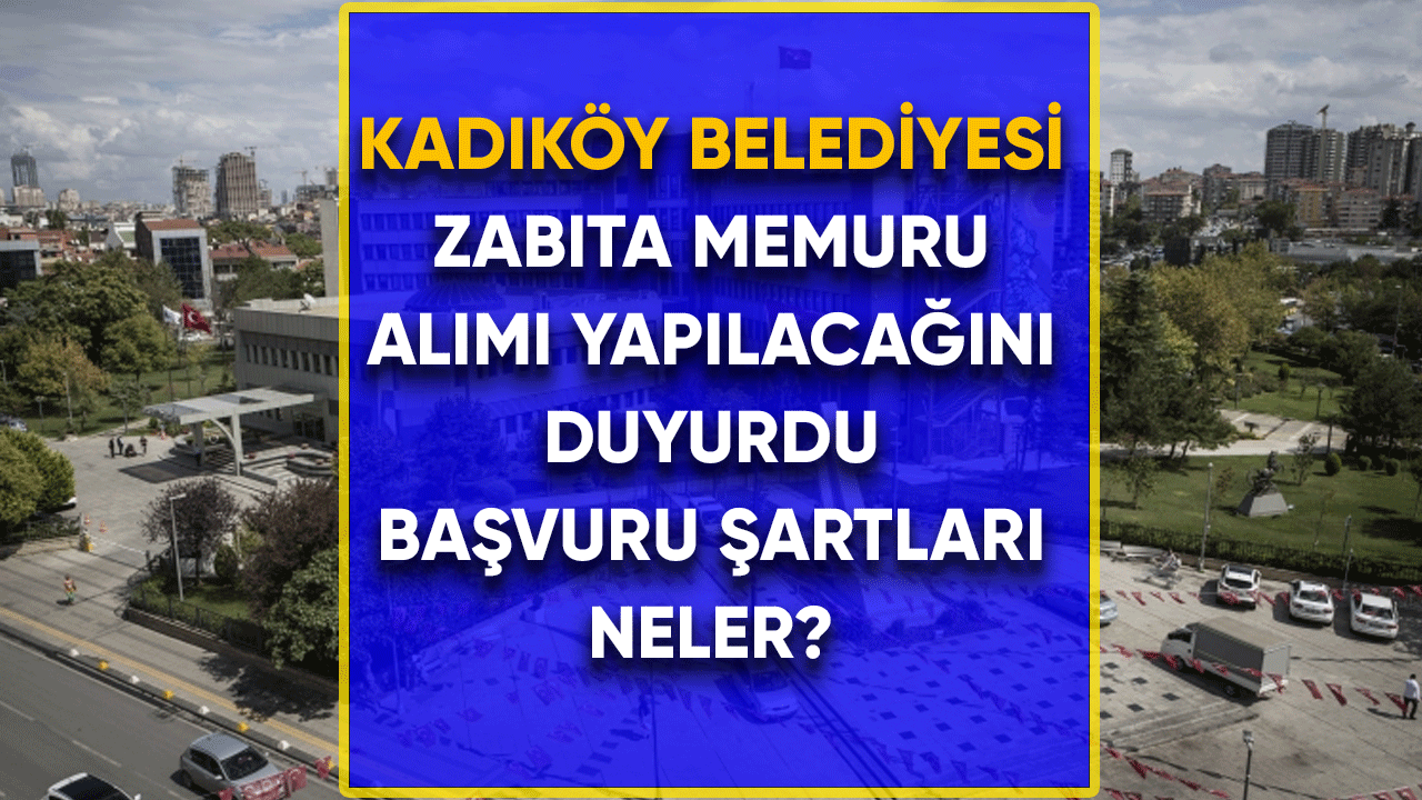 Kadıköy Belediyesi zabıta memuru alım ilanını duyurdu