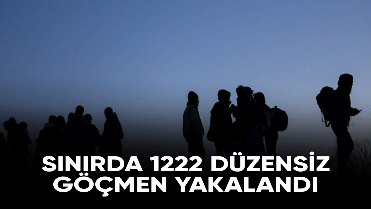 Sınırda 1222 düzensiz göçmen yakalandı