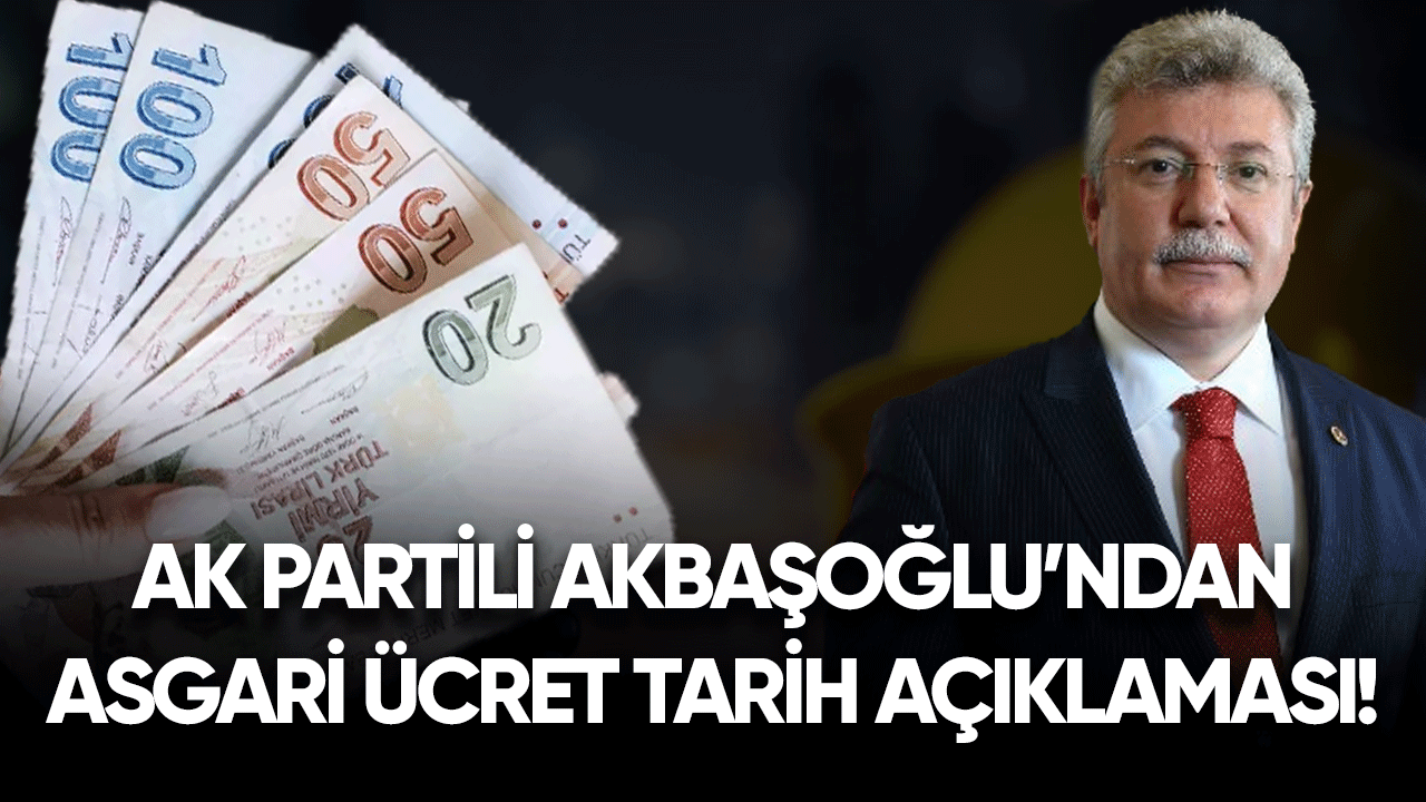 Ak Partili Akbaşoğlu'ndan asgari ücret tarihi açıklaması!