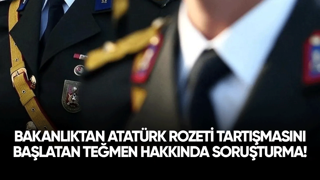 Bakanlıktan Atatürk rozeti tartışmasını başlatan o teğmen hakkında soruşturma!