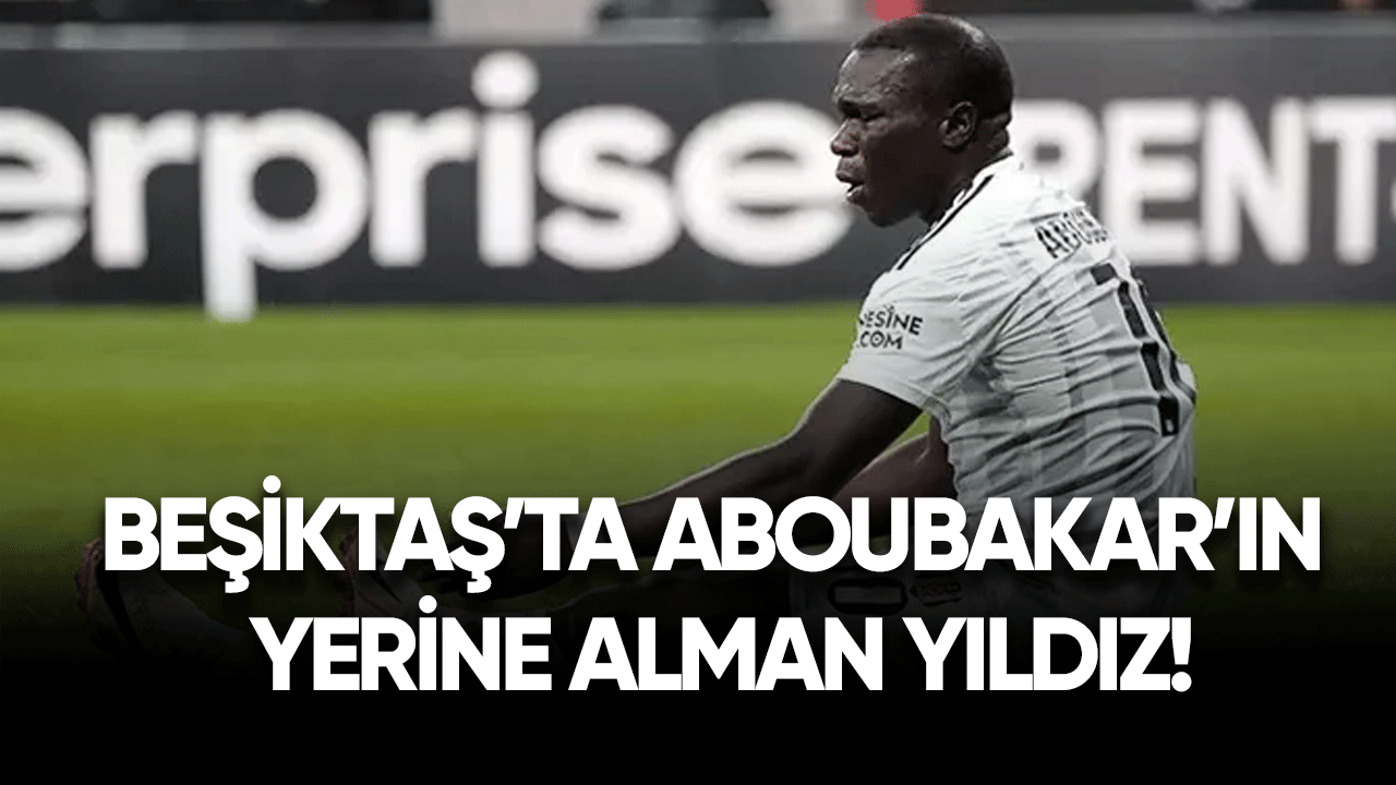 Beşiktaş'ta Aboubakar'ın yerine Alman yıldız!