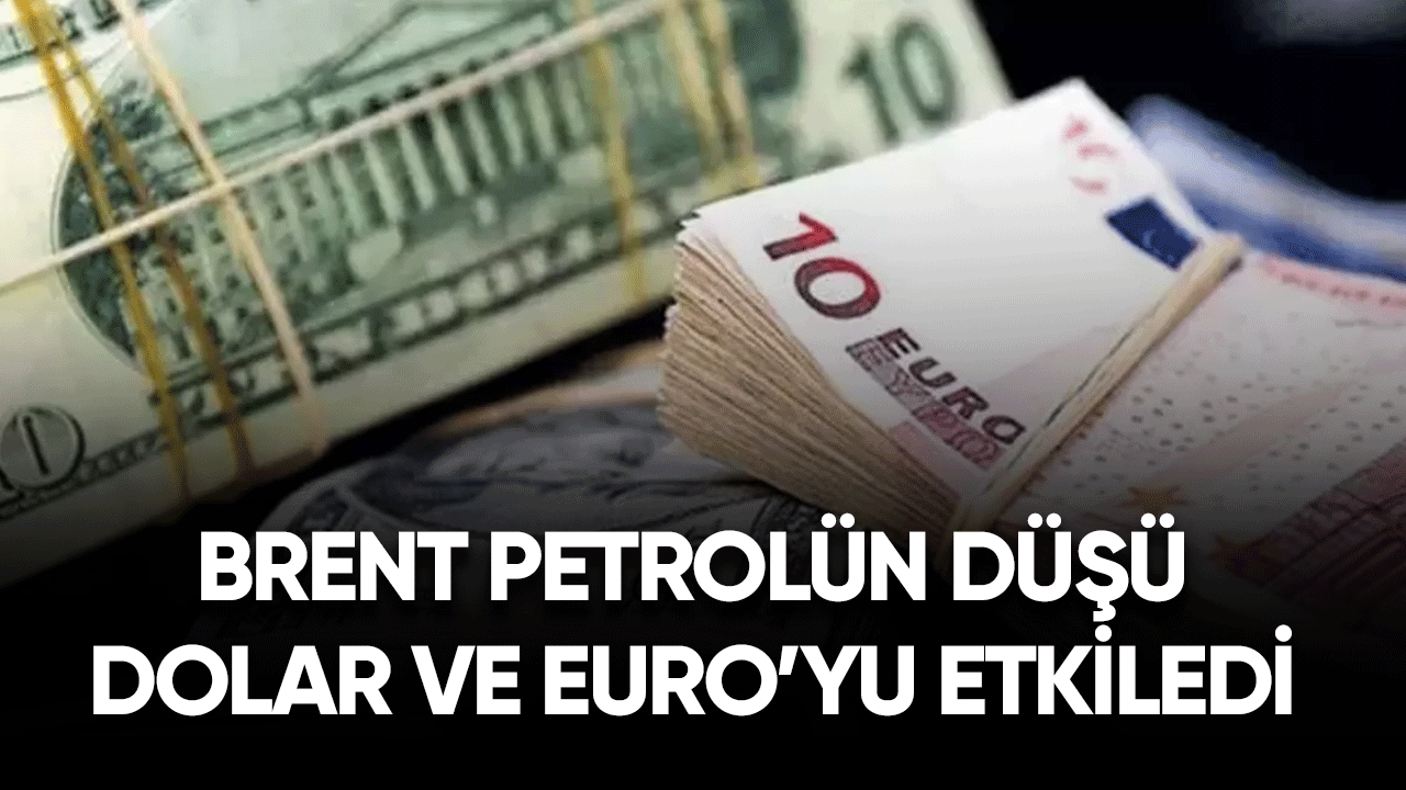 Brent petrolün düşüşü Dolar ve Euro'yu etkiledi!