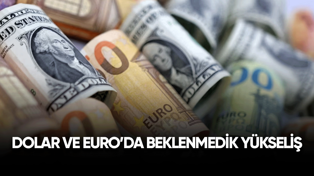 Dolar ve Euro'da beklenmedik yükseliş