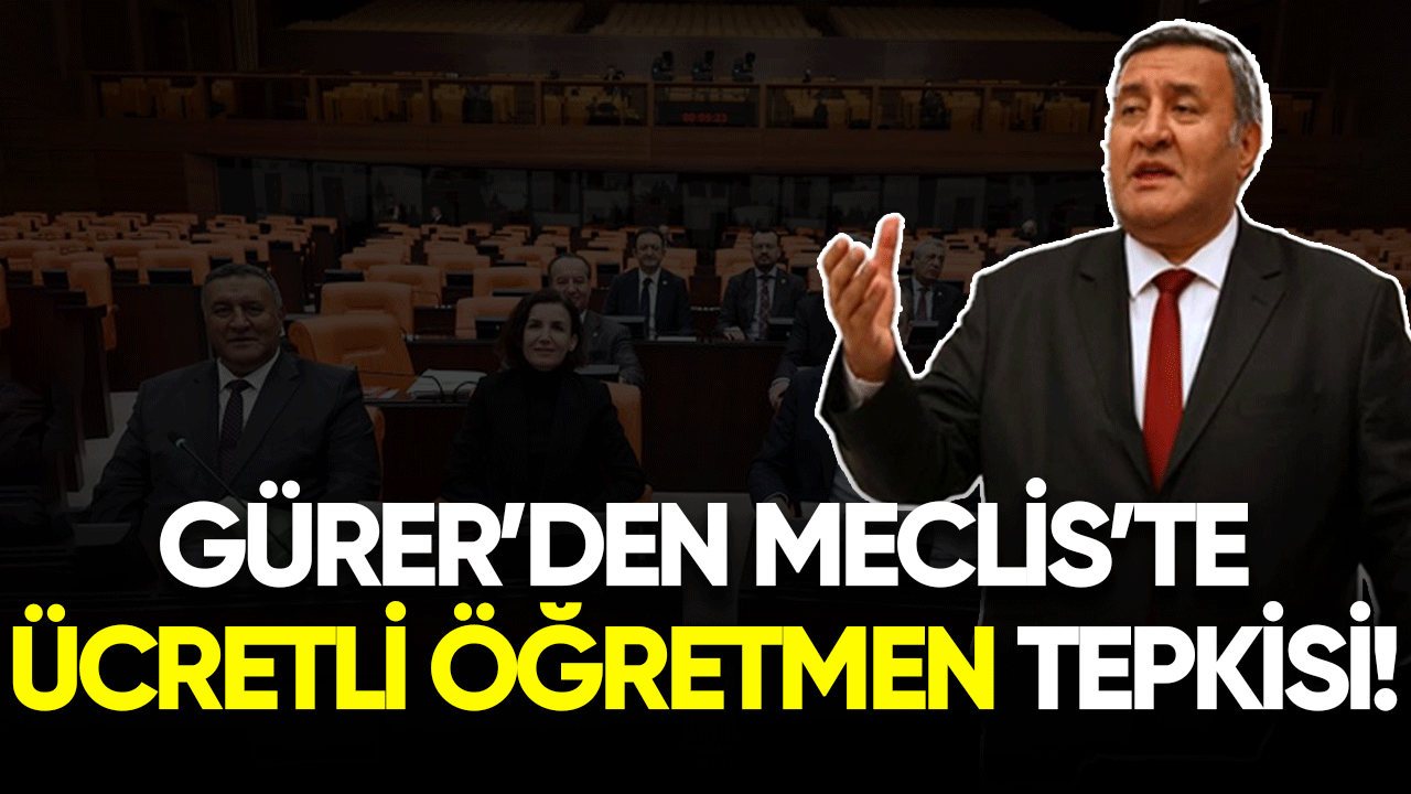 Gürer'den Meclis'te ücretli öğretmen tepkisi!