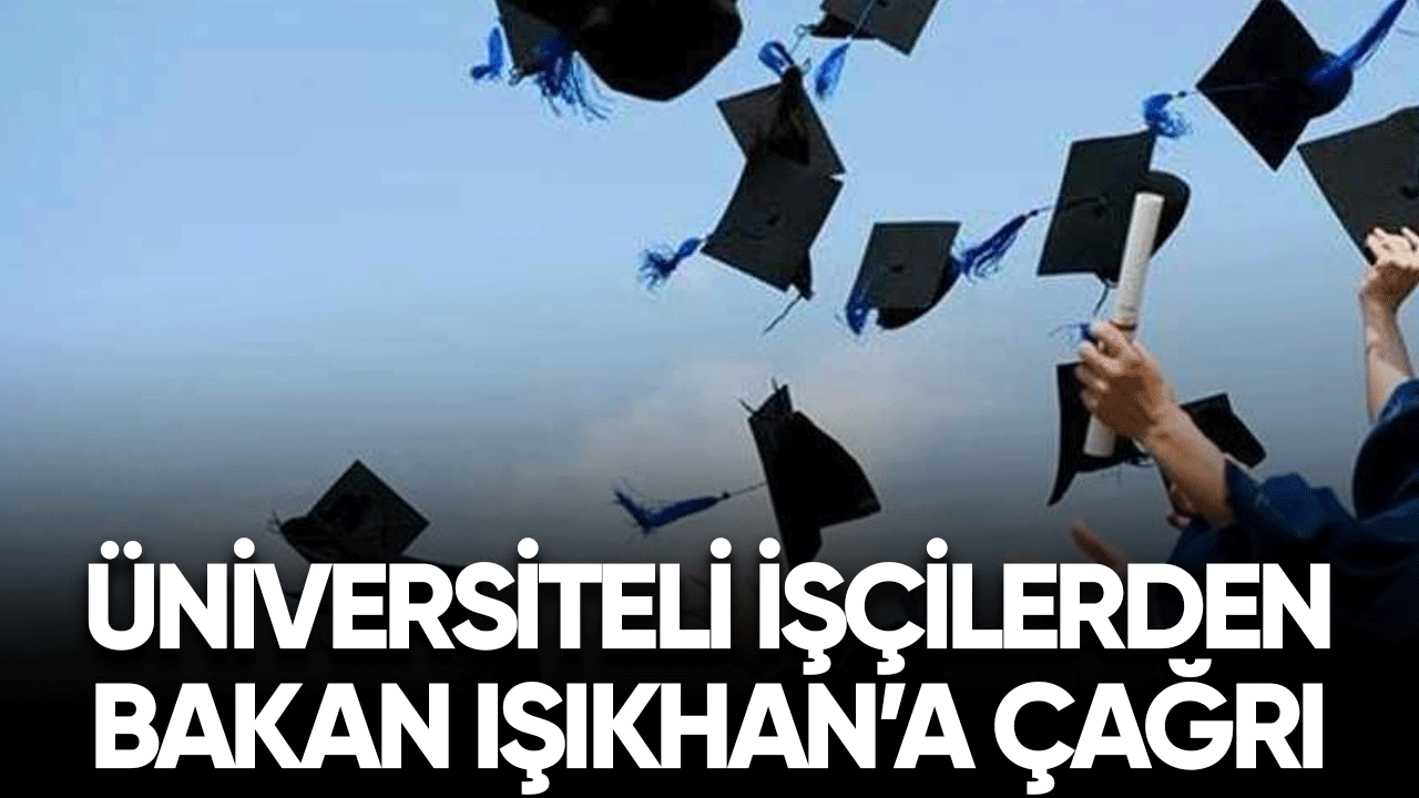 Üniversiteli işçilerden Bakan Işıkhan'a çağrı