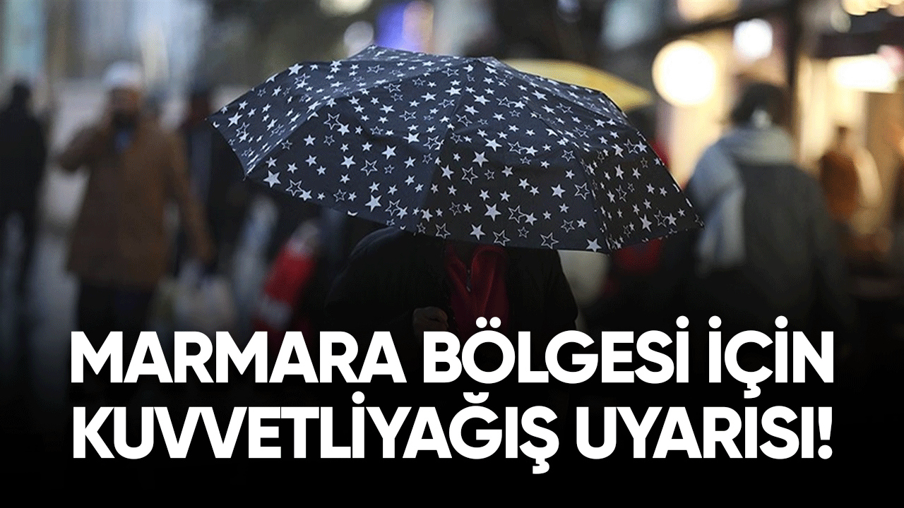 Marmara Bölgesi için kuvvetli yağış uyarısı!