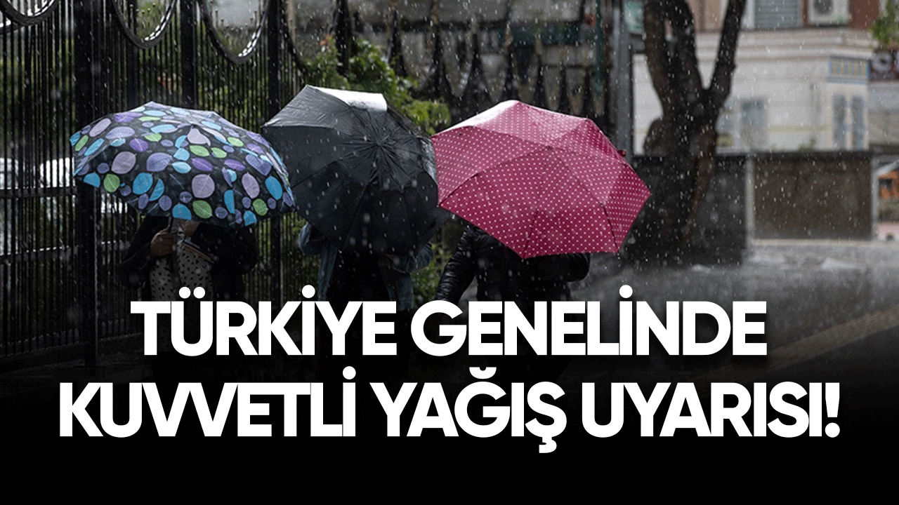 Türkiye genelinde kuvvetli yağış uyarısı yapıldı