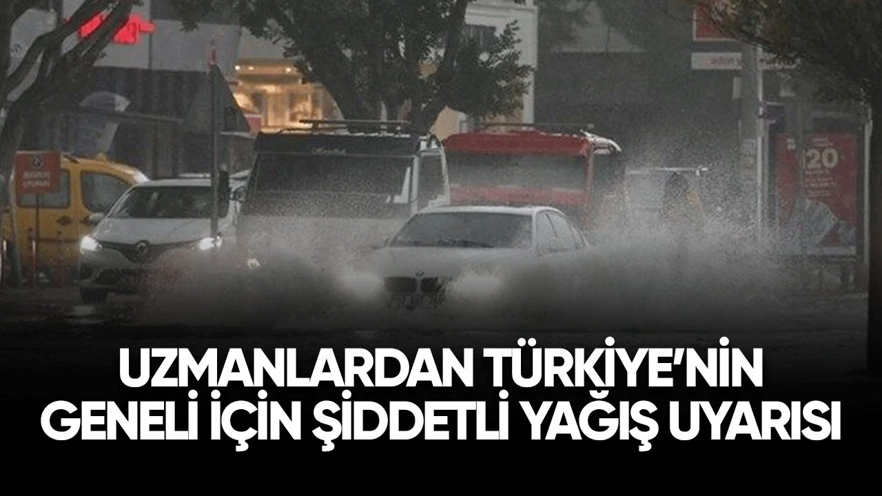 Uzmanlardan Türkiye'nin geneli için şiddetli yağış uyarısı!