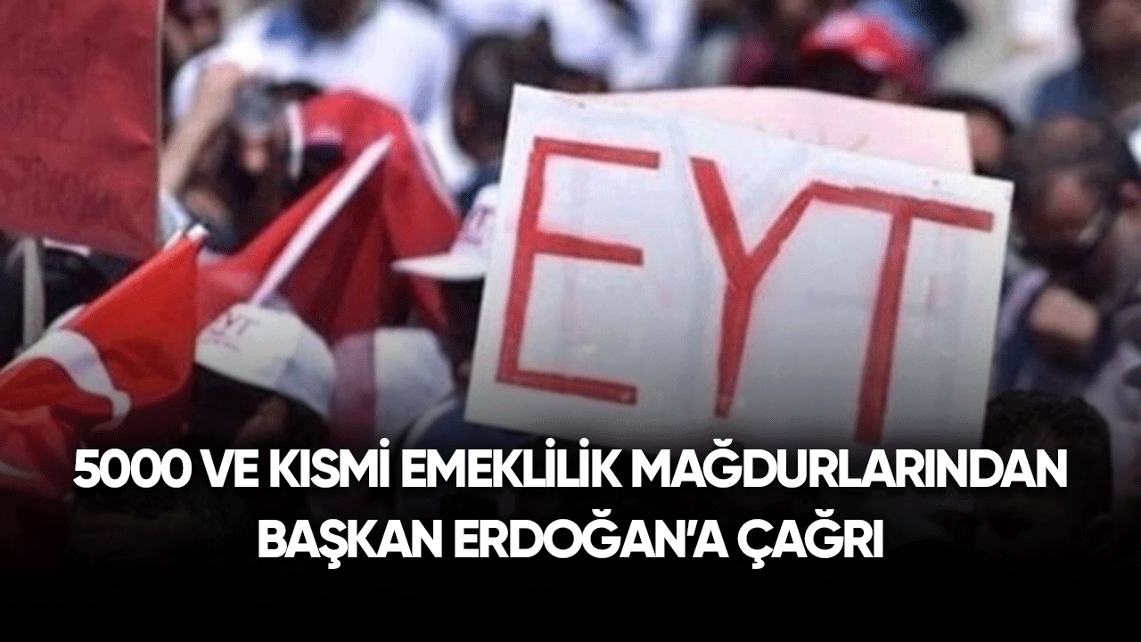 5000 ve kısmi emeklilik mağdurlarından Başkan Erdoğan'a çağrı