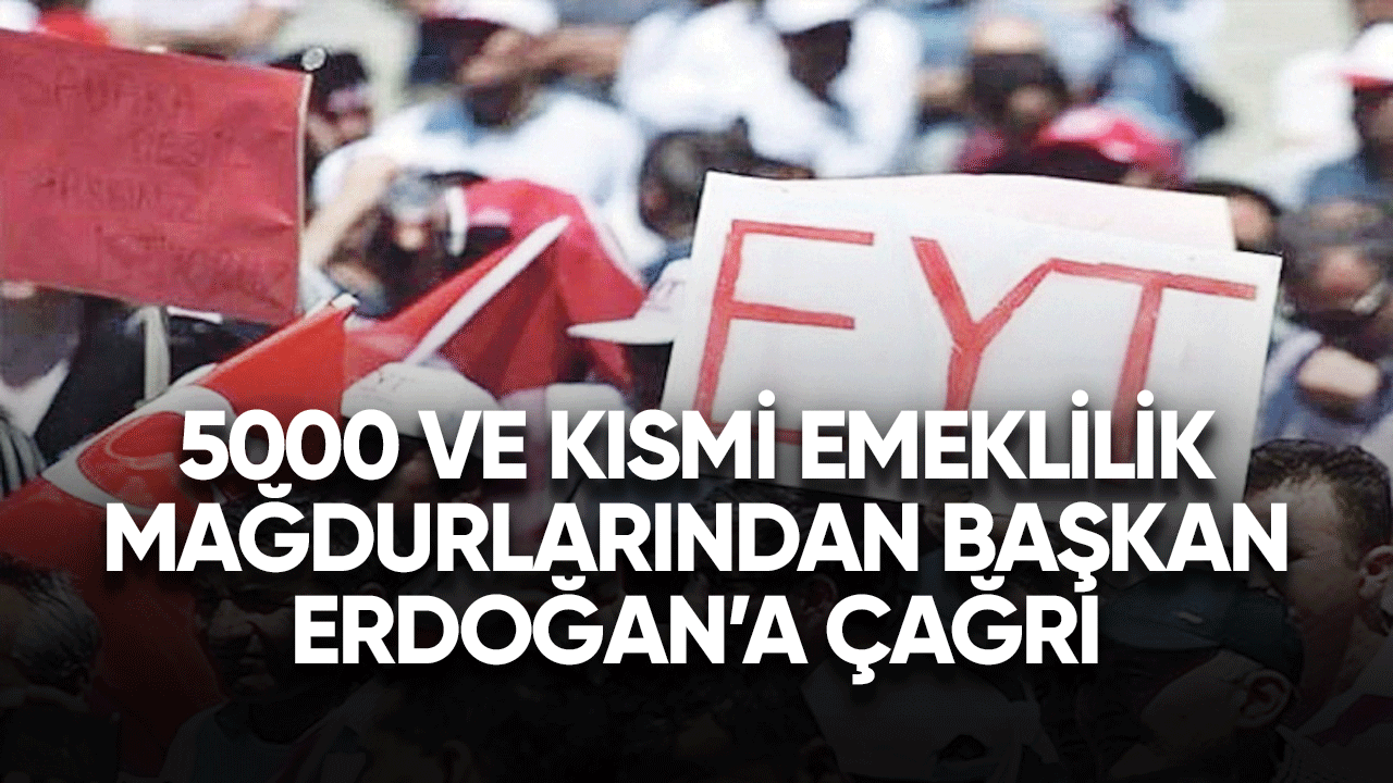 5000 ve kısmi emeklilik mağdurlarından Başkan Erdoğan'a çağrıda bulundu