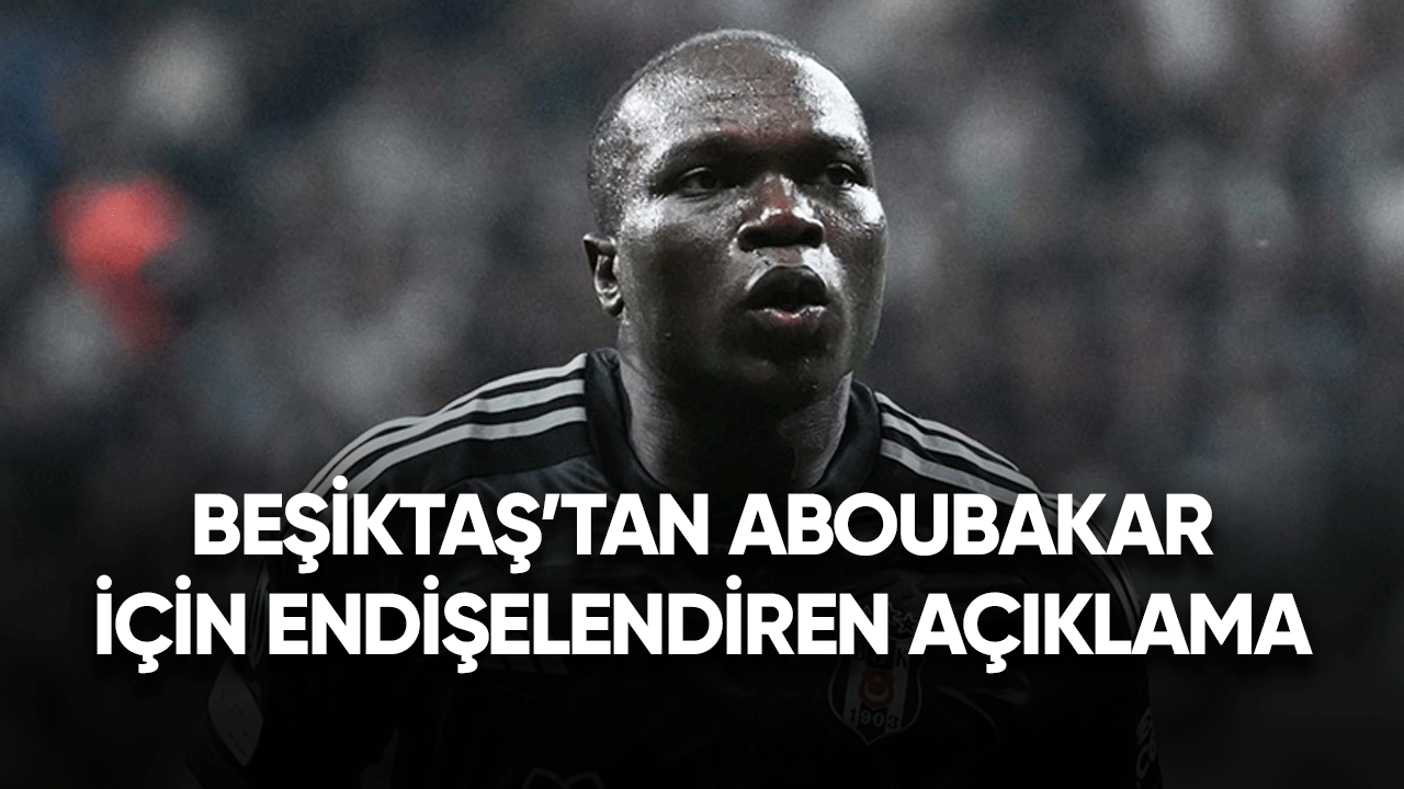 Beşiktaş'tan Aboubakar için endişelendiren açıklama!
