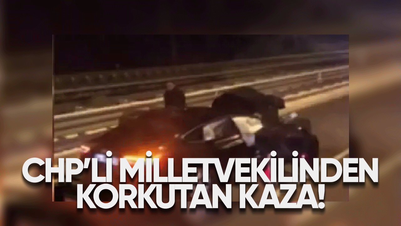 CHP'li milletvekilinden korkutan kaza! Durumu nasıl?