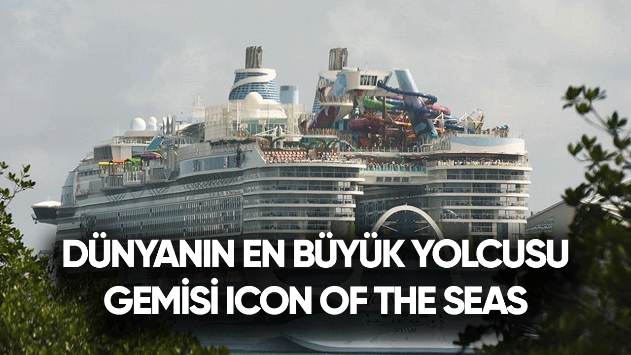 Dünyanın en büyük yolcu gemisi Icon of the Seas