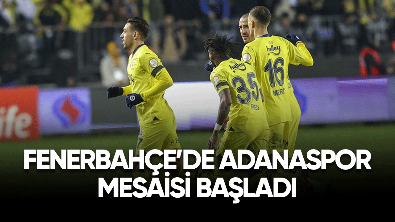 Fenerbahçe'de Adanaspor mesaisi başladı
