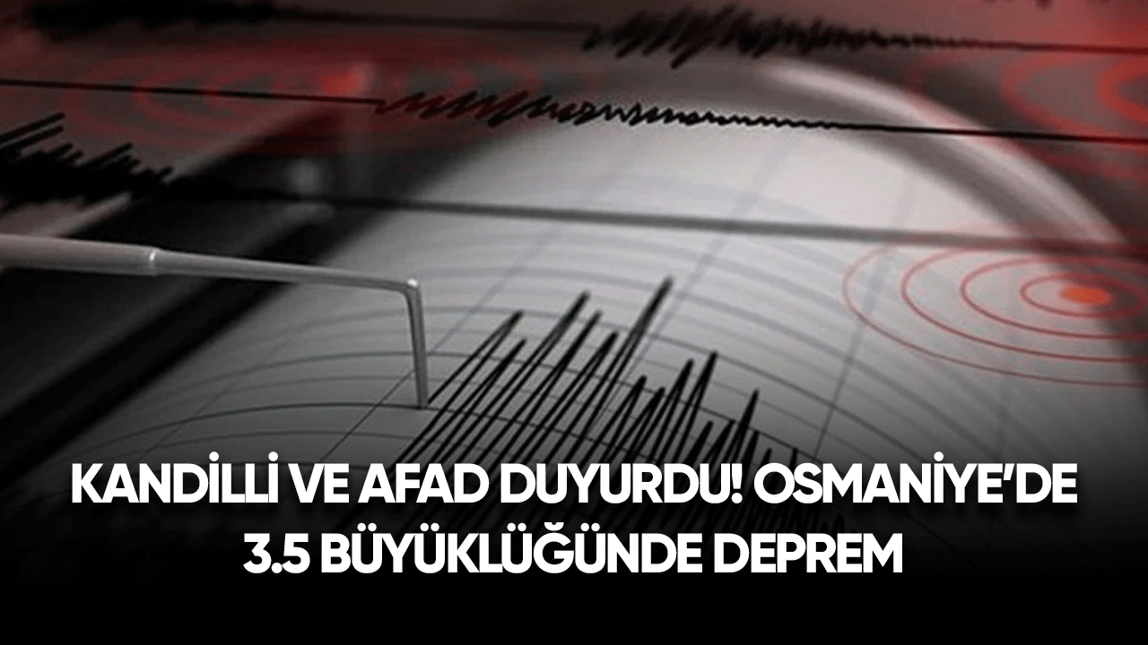 Kandilli ve AFAD duyurdu! Osmaniye'de 3.5 büyüklüğünde deprem