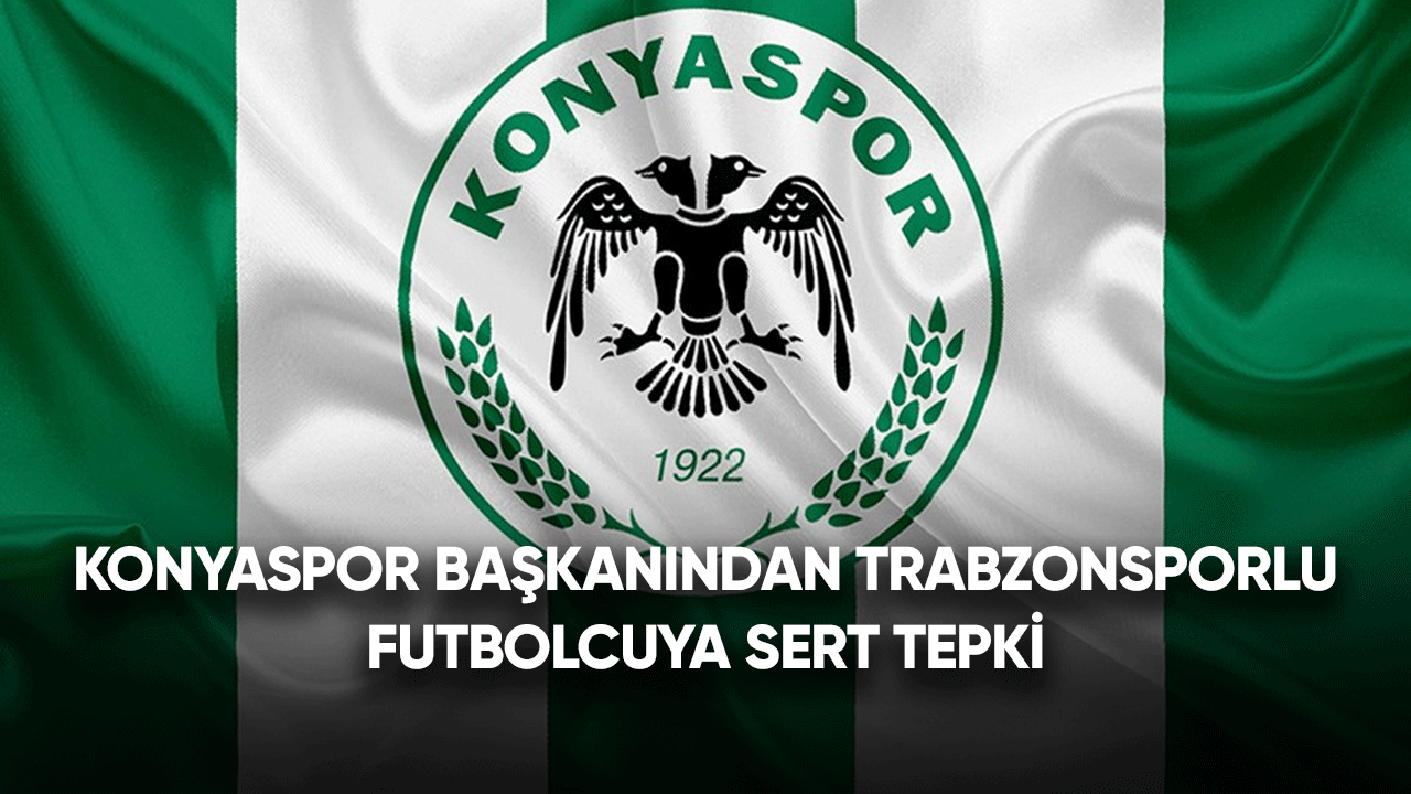 Konyaspor başkanından Trabzonsporlu futbolcuya sert sözler