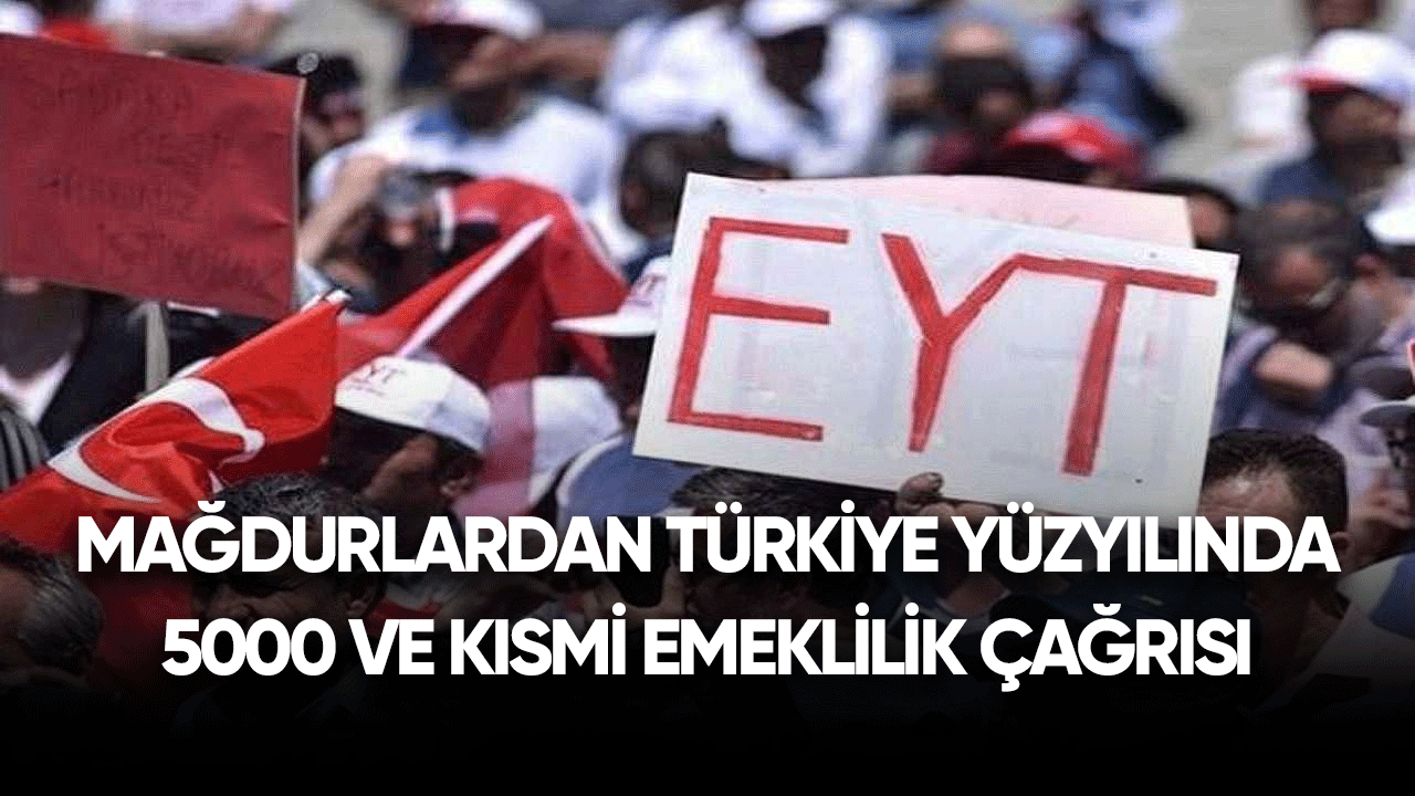 Mağdurlardan Türkiye yüzyılında 5000 ve kısmi emeklilik çağrısı