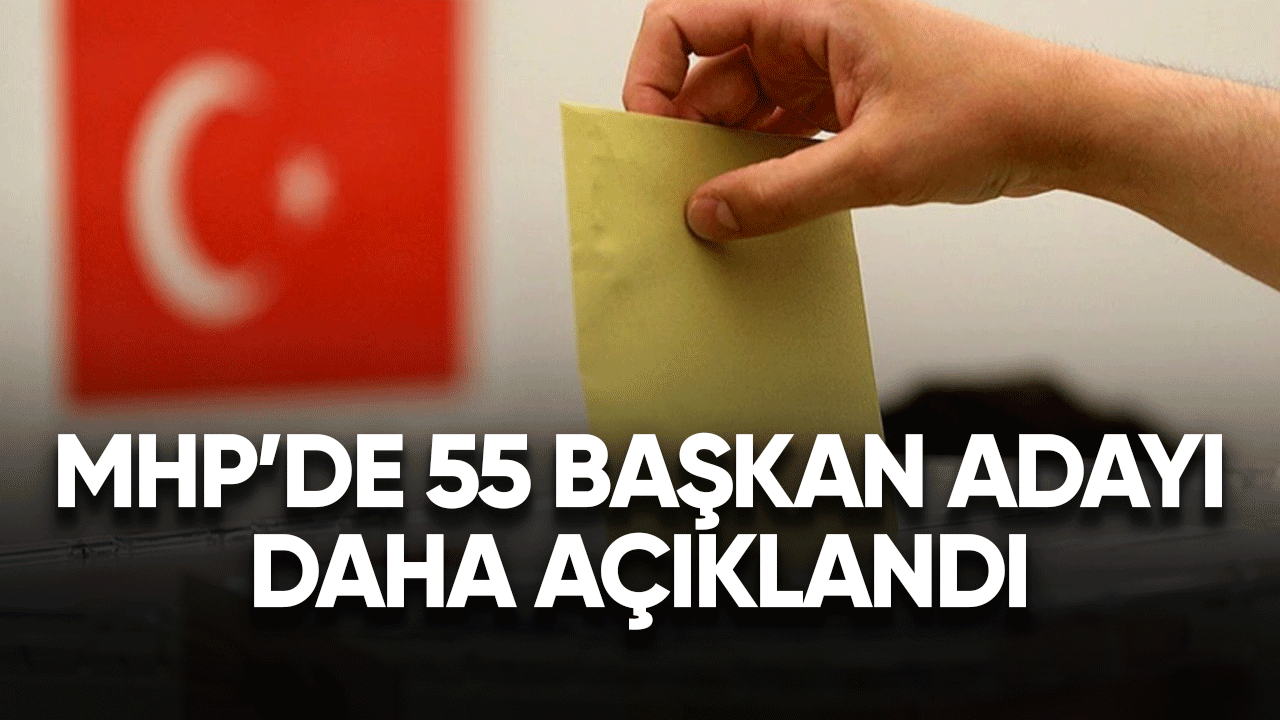 MHP'de 55 belediye başkan adayı daha açıkladı