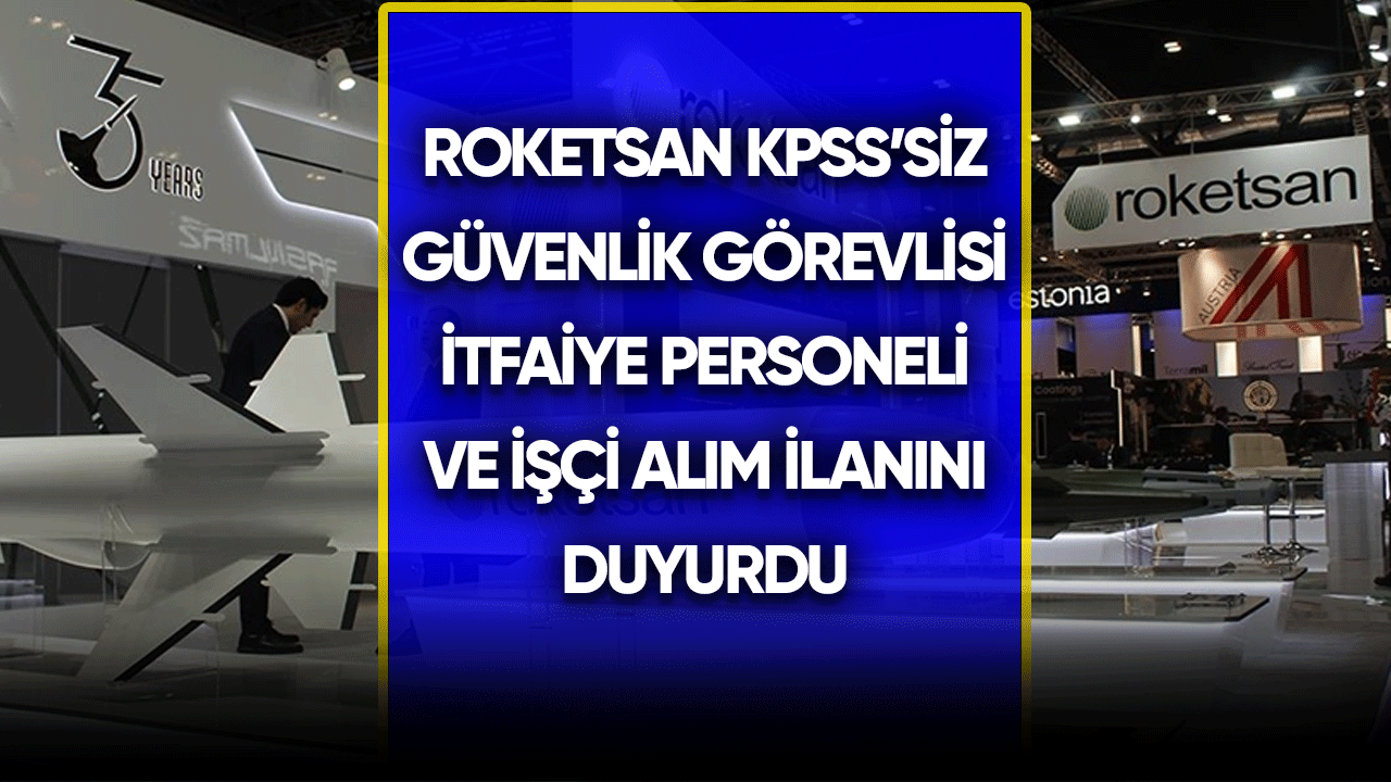 Roketsan KPSS'siz güvenlik görevlisi, itfaiye personeli ve işçi alım ilanını duyurdu