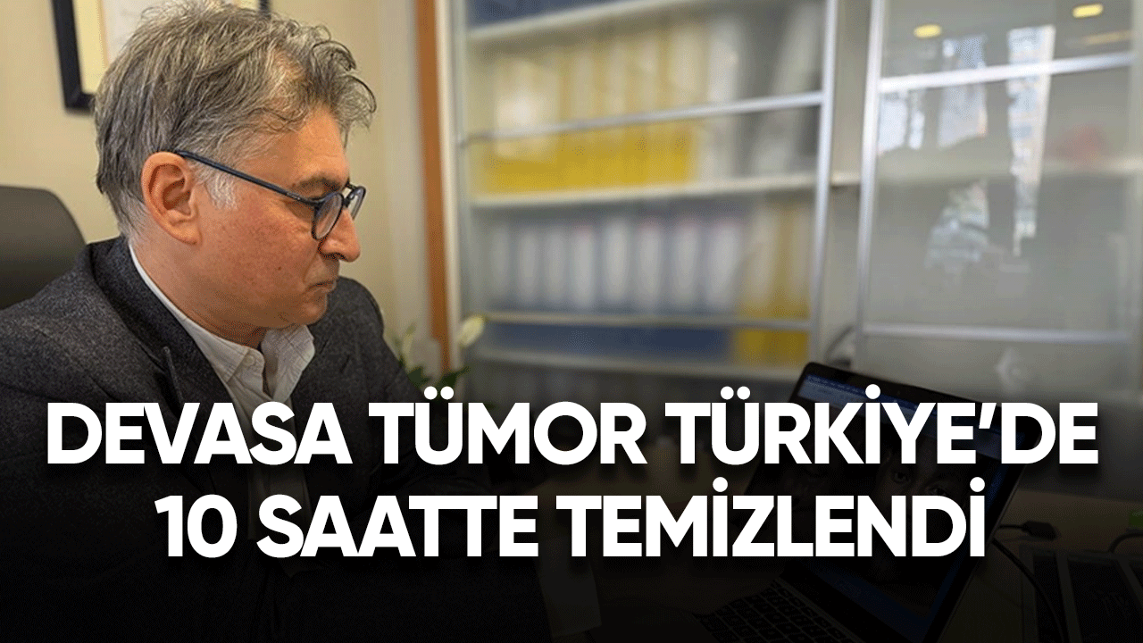 Devasa tümör Türkiye'de 10 saatte temizlendi